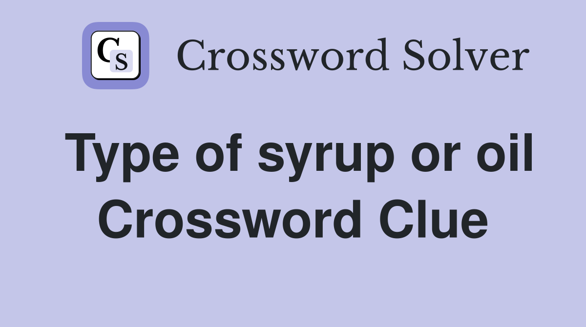 Type of syrup or oil Crossword Clue