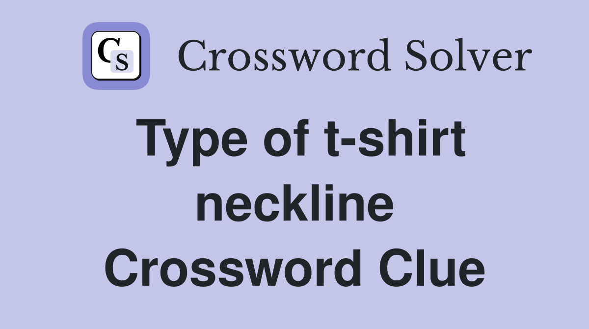 Type of t-shirt neckline Crossword Clue
