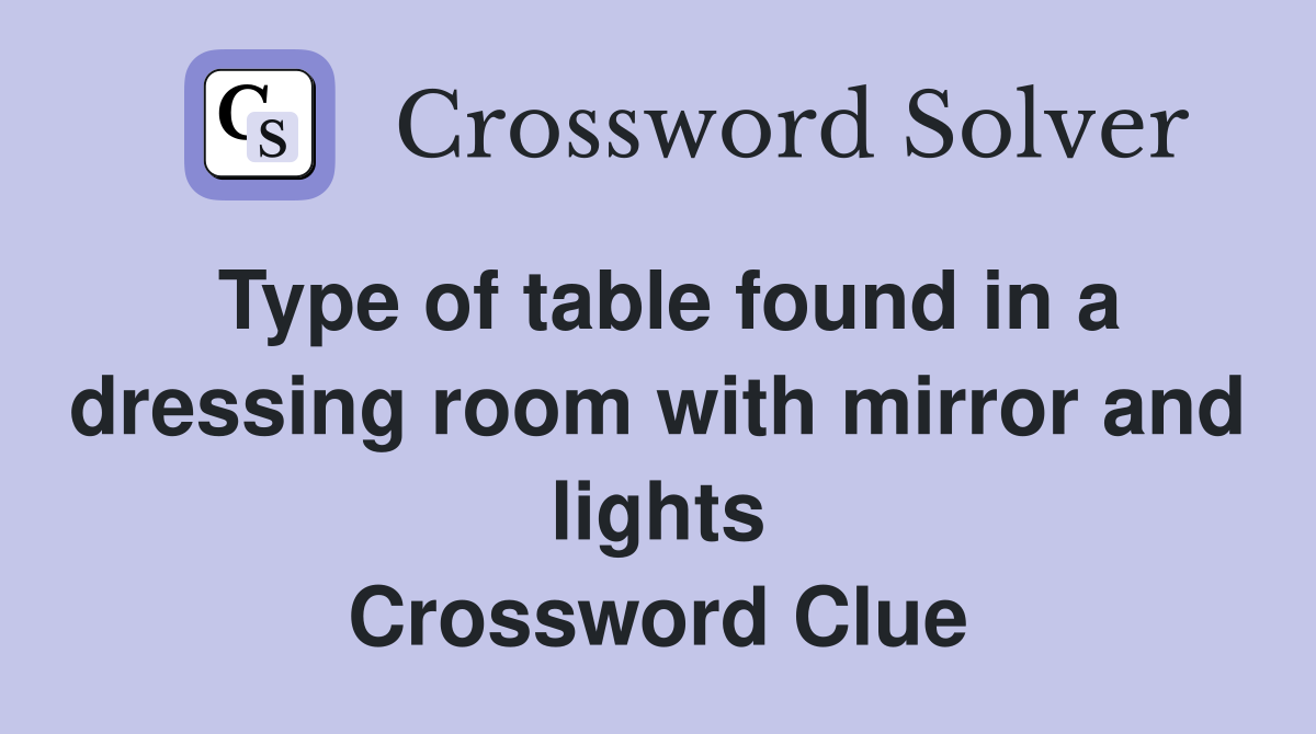 Type of table found in a dressing room with mirror and lights Crossword Clue