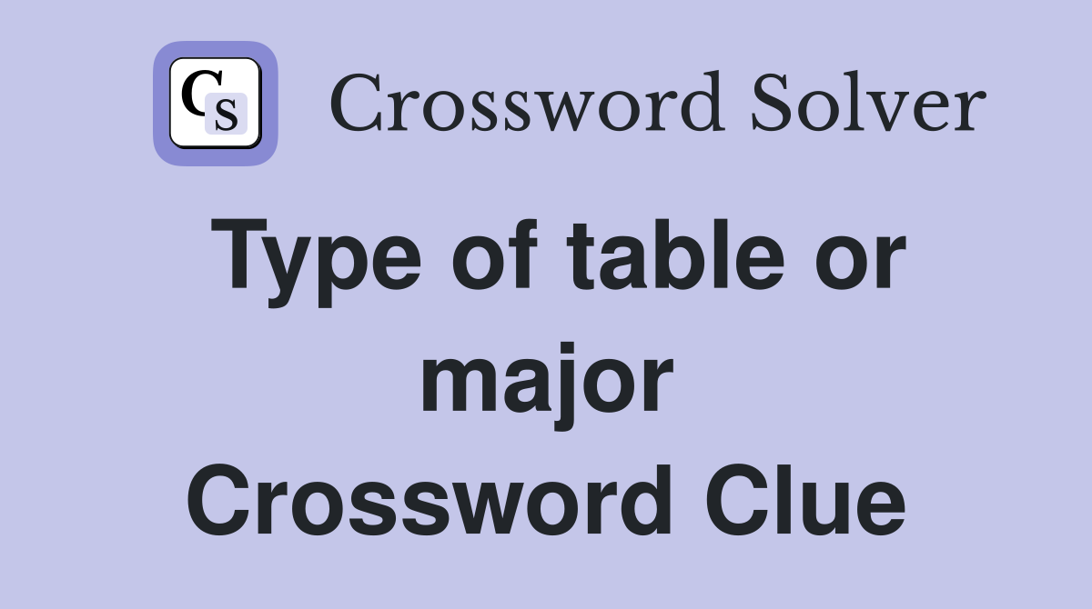 Type of table or major Crossword Clue