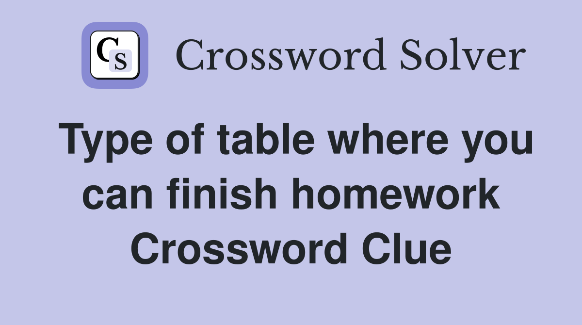 Type of table where you can finish homework Crossword Clue