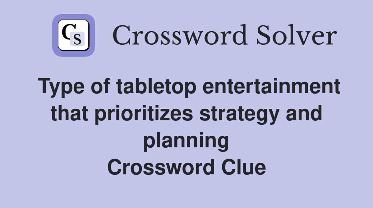 Type of tabletop entertainment that prioritizes strategy and planning Crossword Clue
