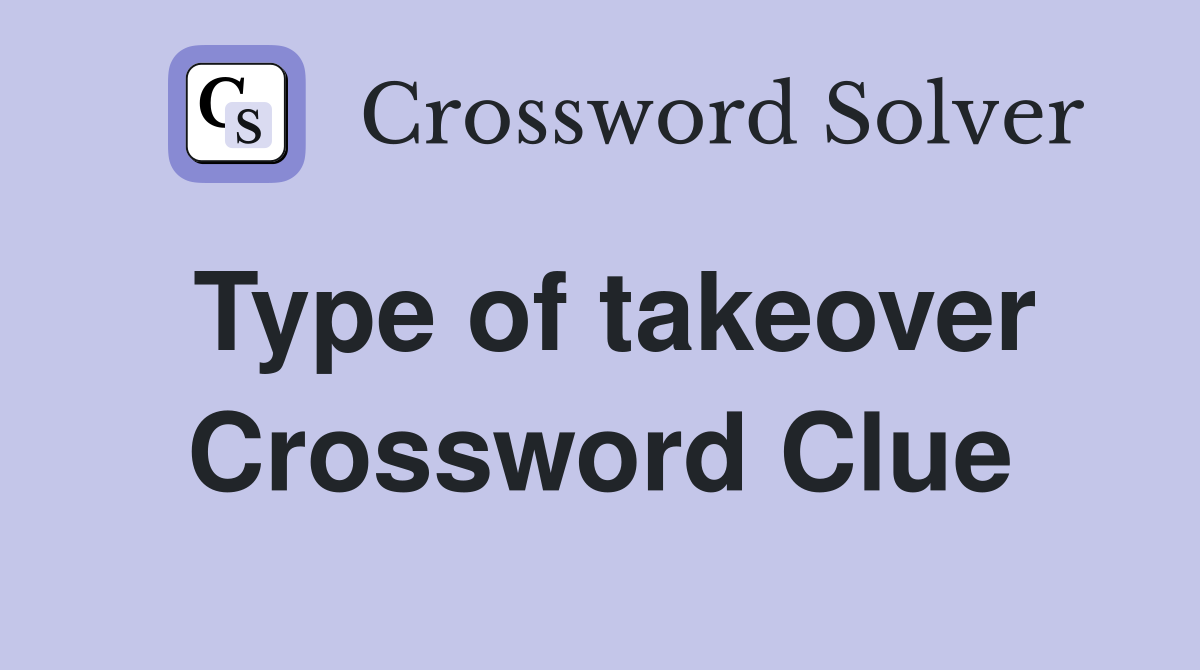 Type of takeover Crossword Clue