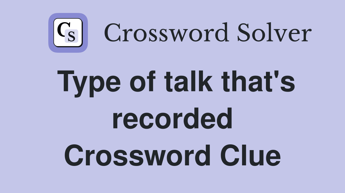 Type of talk that's recorded Crossword Clue