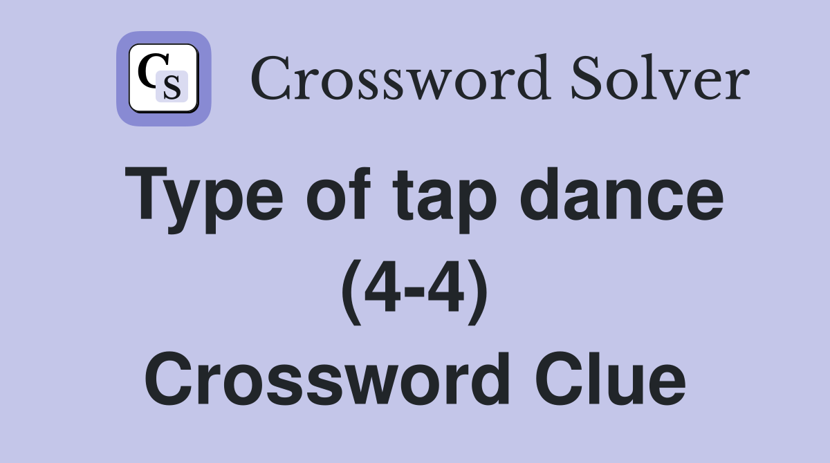 Type of tap dance (4-4) Crossword Clue