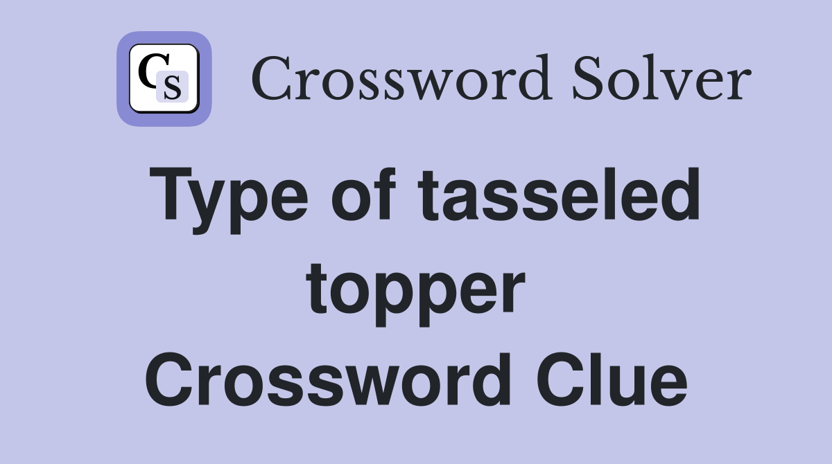 Type of tasseled topper Crossword Clue