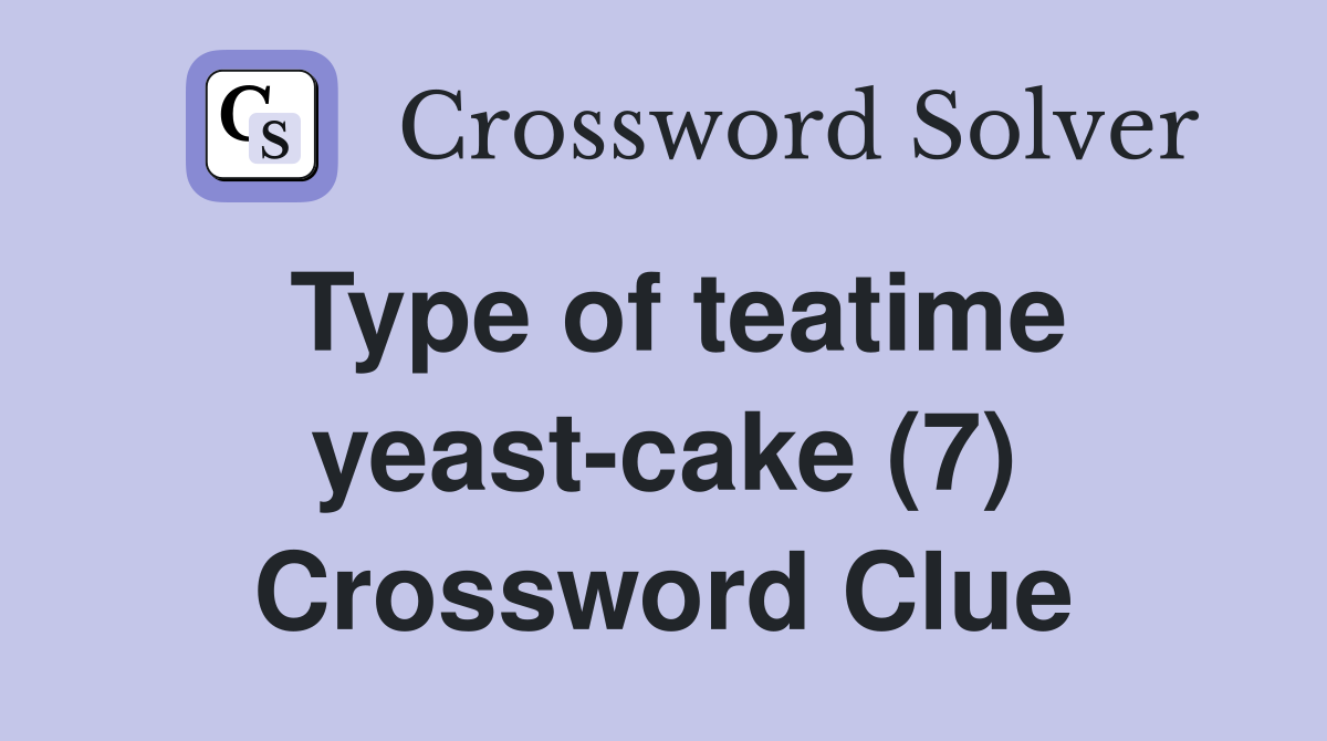 Type of teatime yeast-cake (7) Crossword Clue