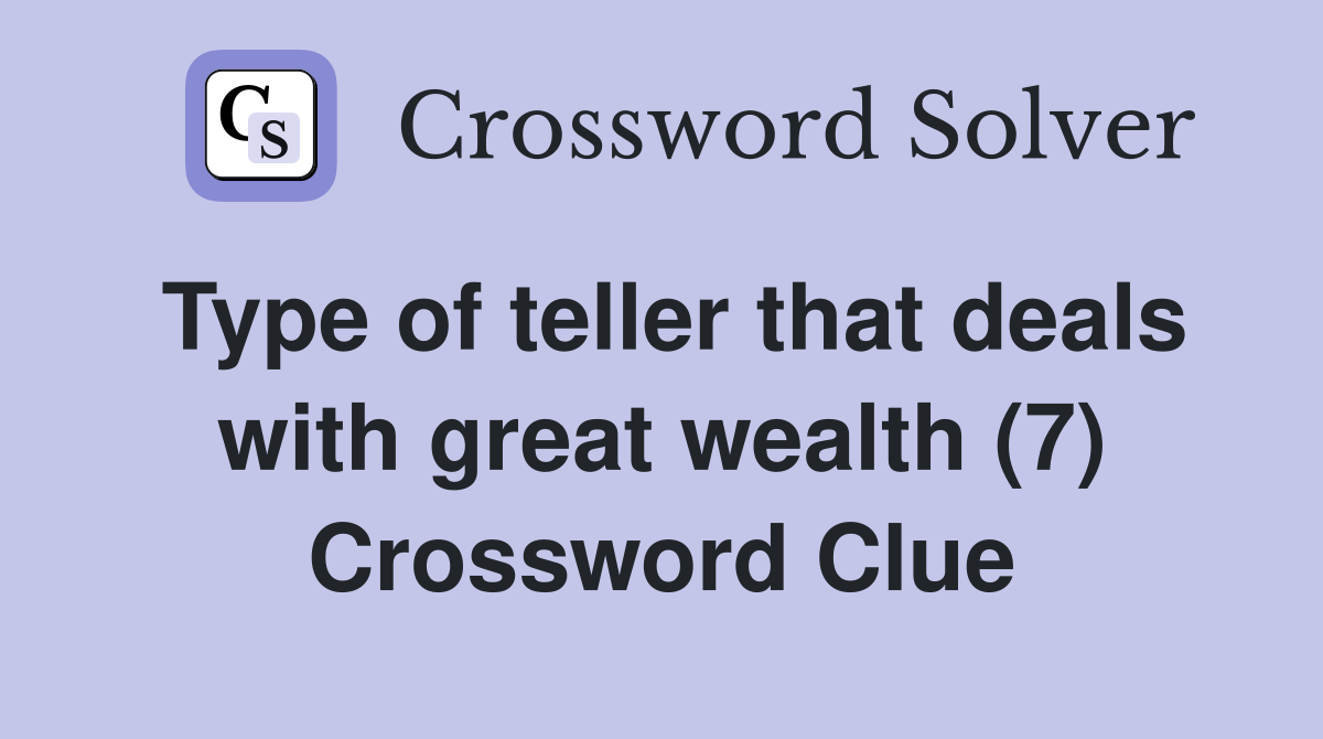 Type of teller that deals with great wealth (7) Crossword Clue