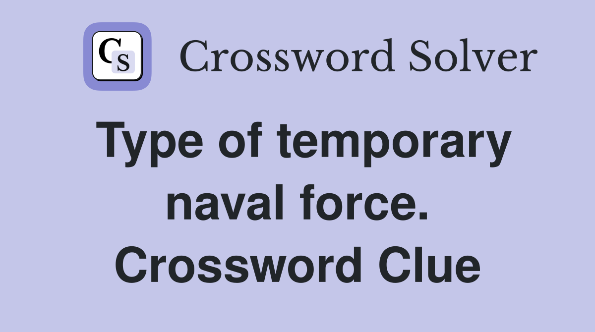 Type of temporary naval force. Crossword Clue