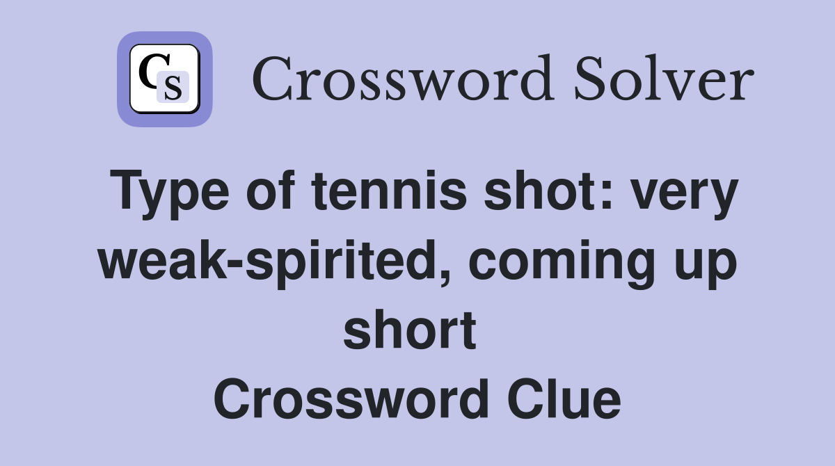 Type of tennis shot: very weak-spirited, coming up short  Crossword Clue