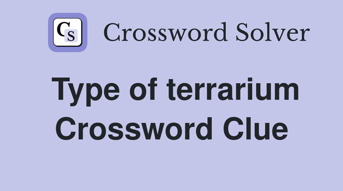 Type of terrarium Crossword Clue