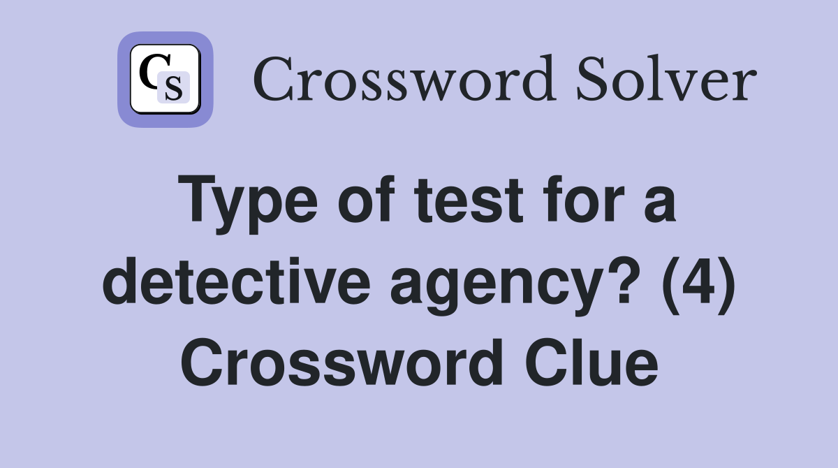Type of test for a detective agency? (4) Crossword Clue