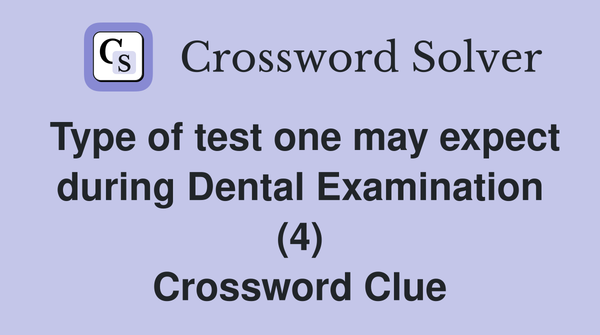 Type of test one may expect during Dental Examination (4) Crossword Clue