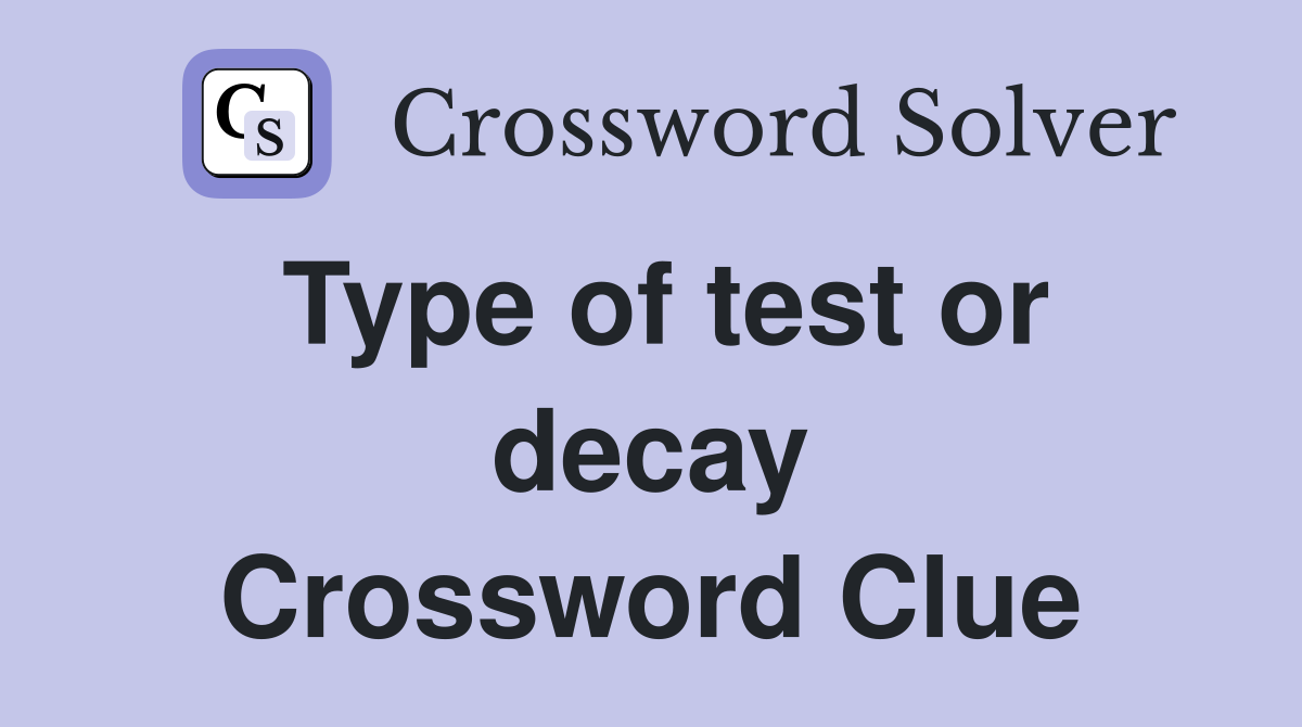 Type of test or decay Crossword Clue