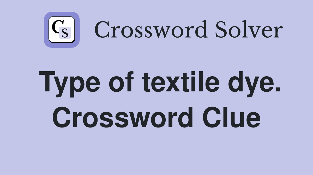 Type of textile dye. Crossword Clue