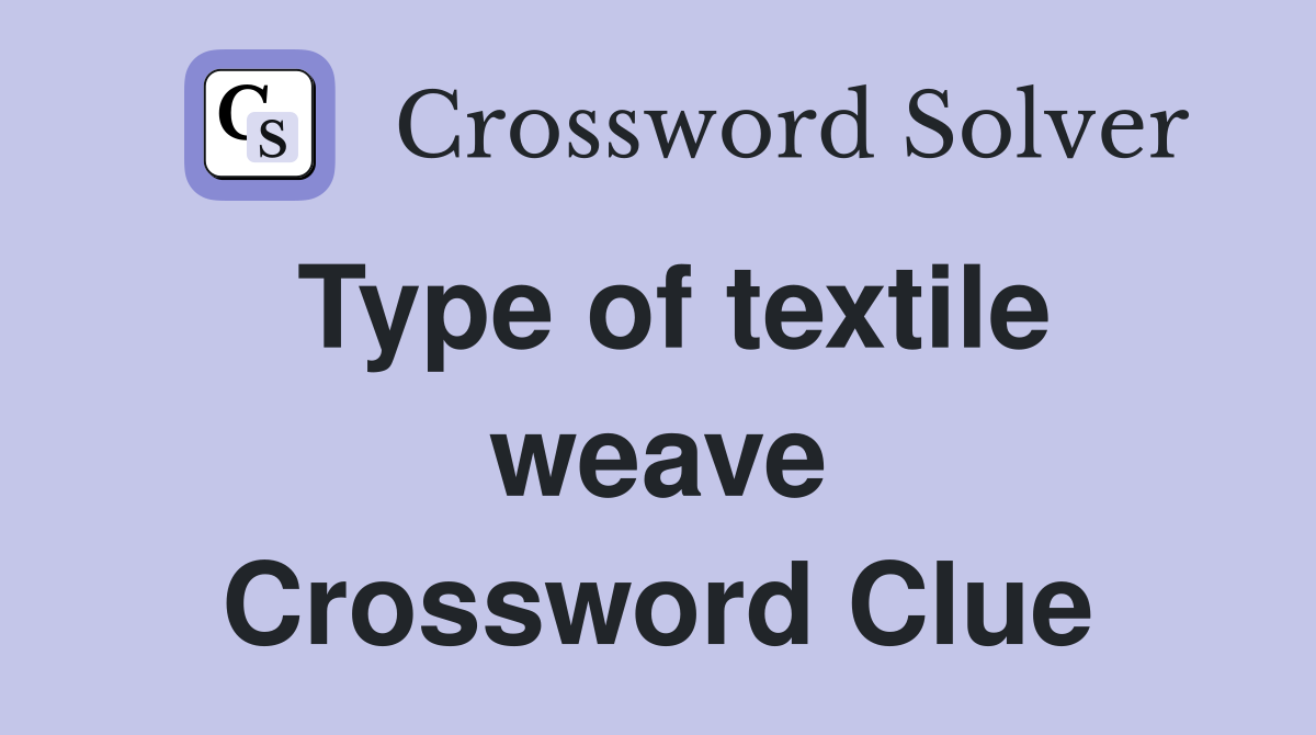 Type of textile weave Crossword Clue