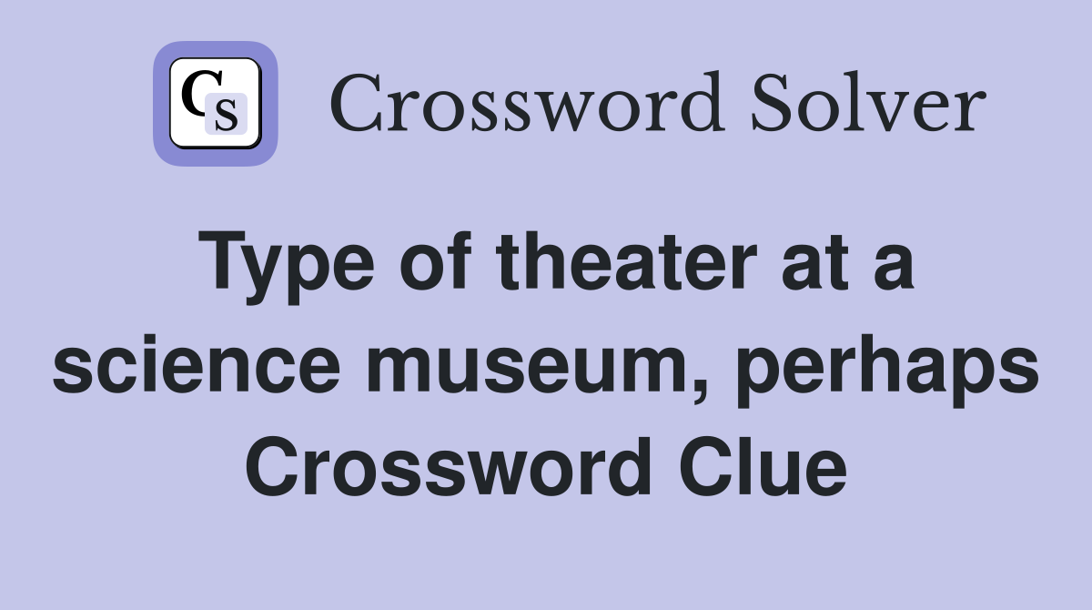 Type of theater at a science museum, perhaps Crossword Clue