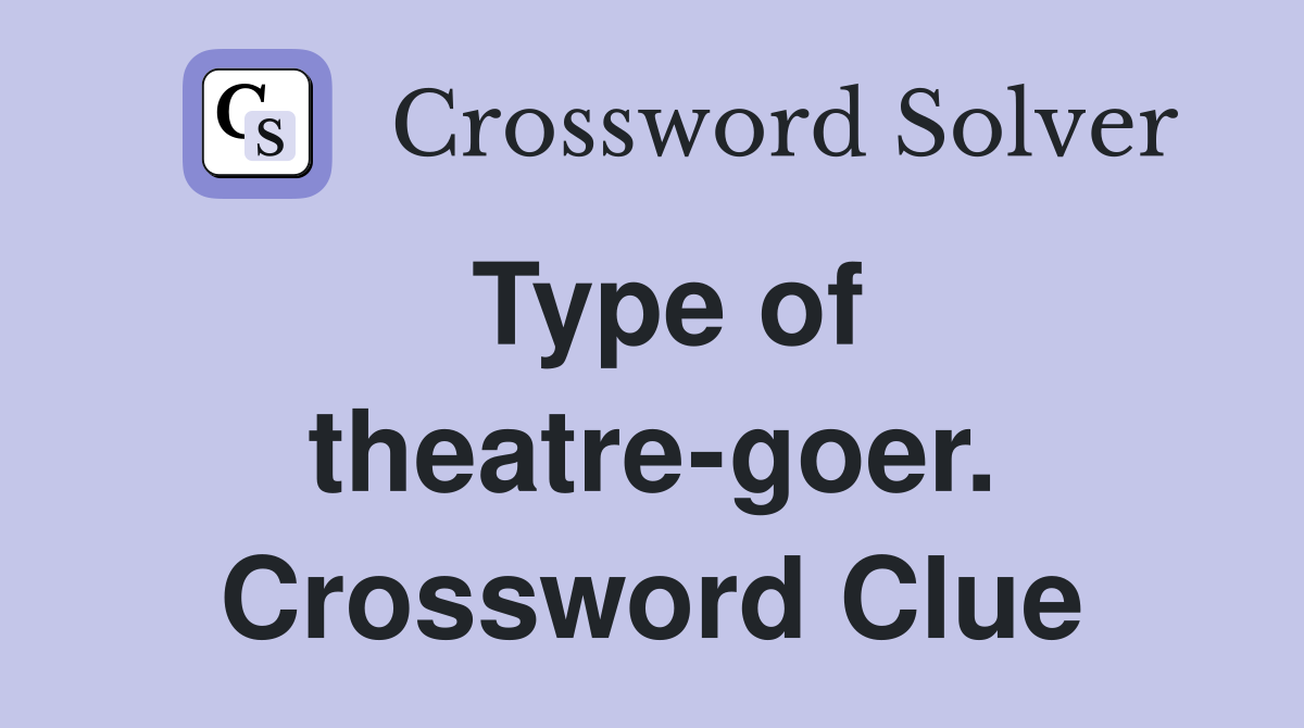 Type of theatre-goer. Crossword Clue
