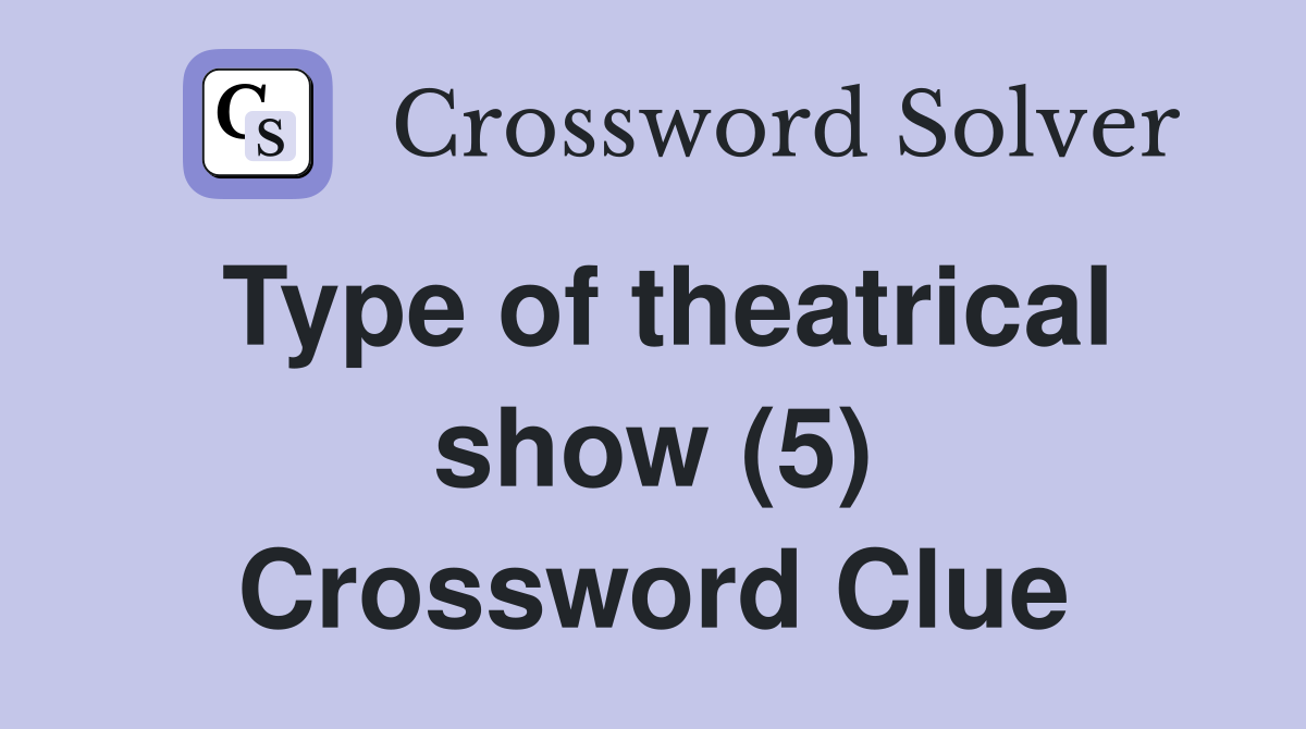 Type of theatrical show (5) Crossword Clue
