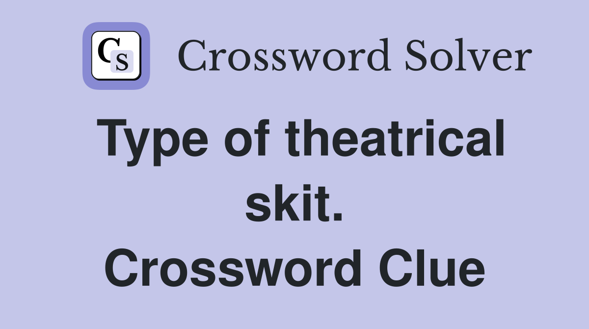 Type of theatrical skit. Crossword Clue