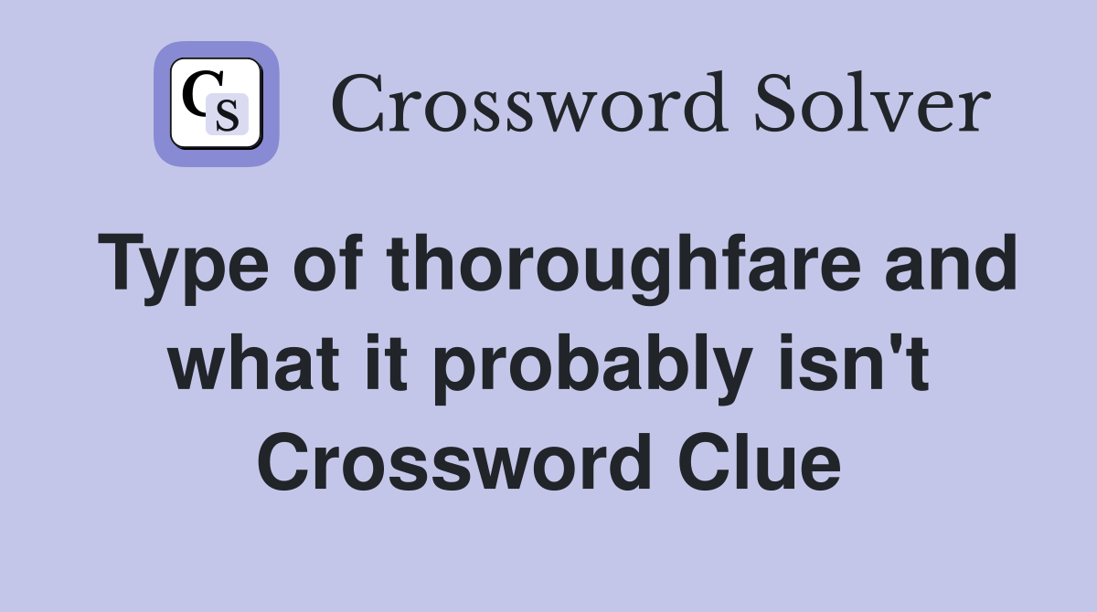 Type of thoroughfare and what it probably isn't Crossword Clue