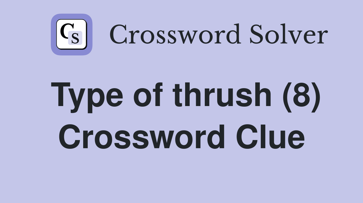 Type of thrush (8) Crossword Clue