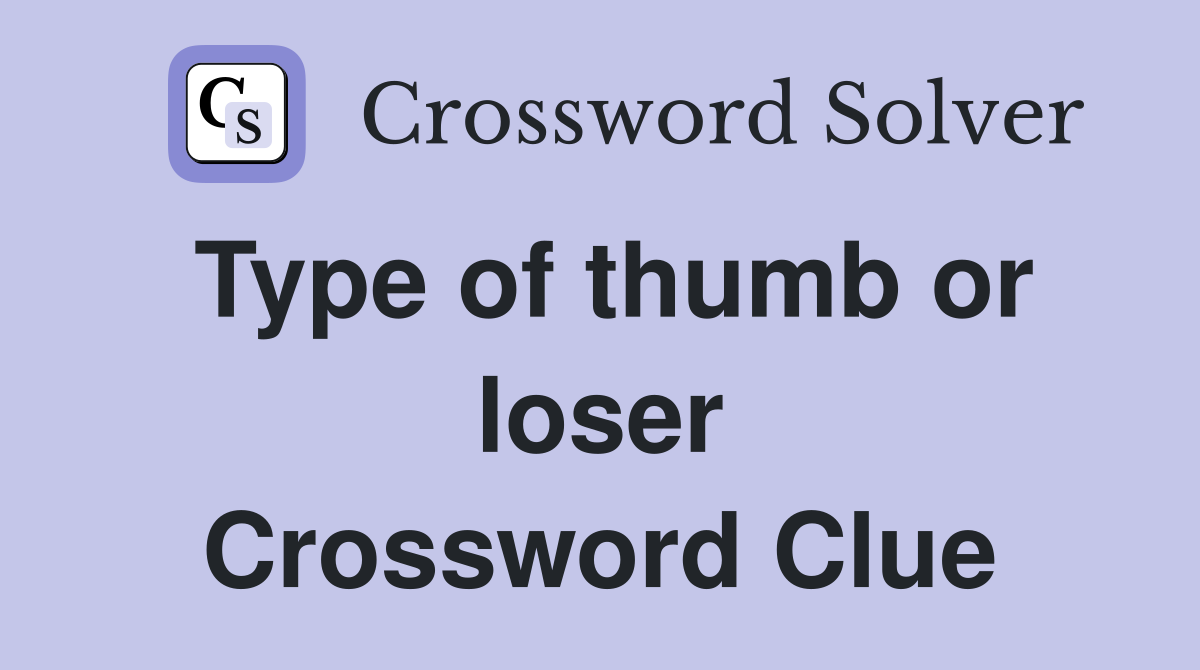 Type of thumb or loser Crossword Clue