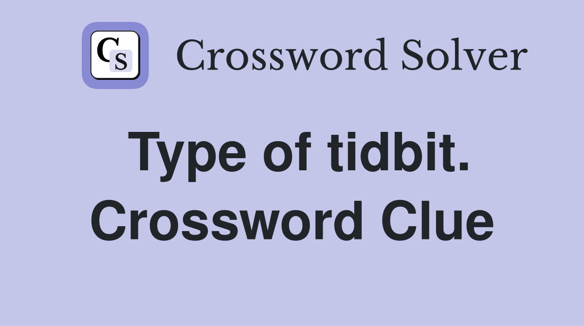 Type of tidbit. Crossword Clue