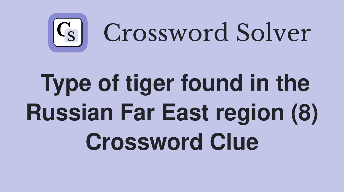 Type of tiger found in the Russian Far East region (8) Crossword Clue