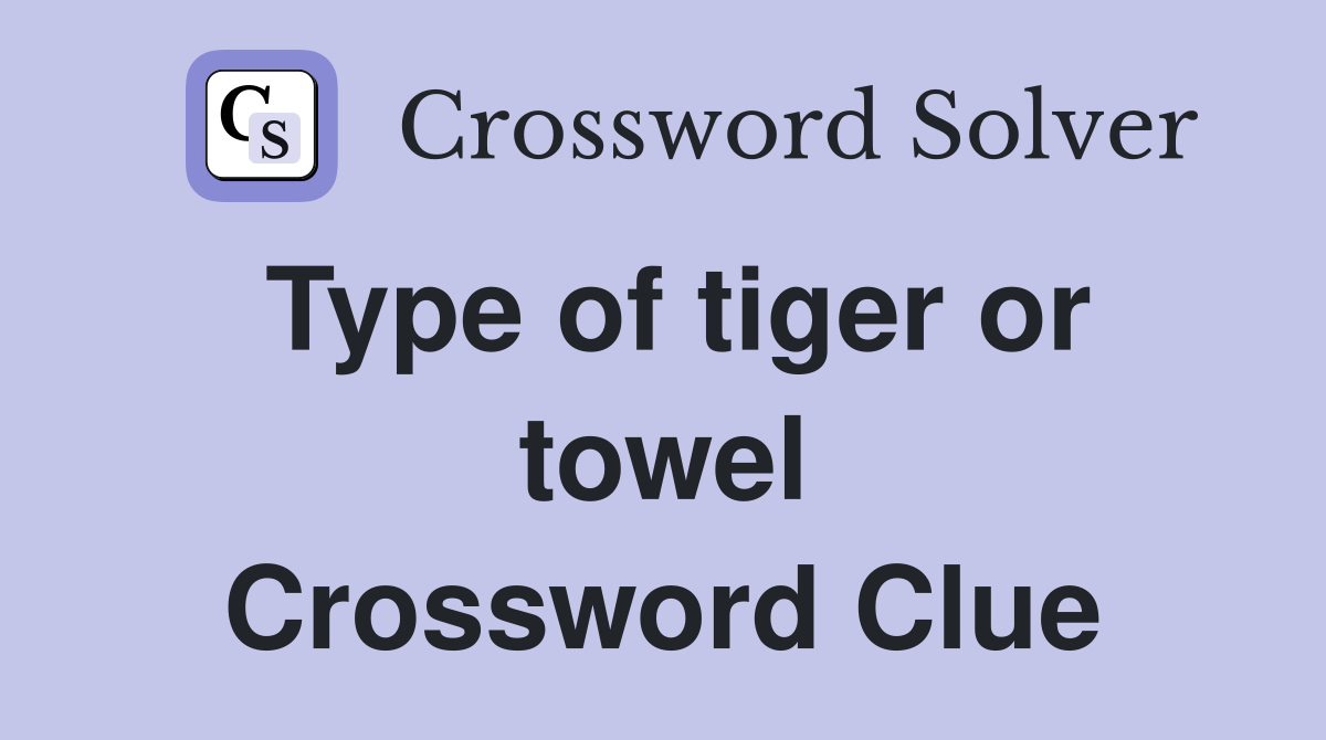 Type of tiger or towel Crossword Clue