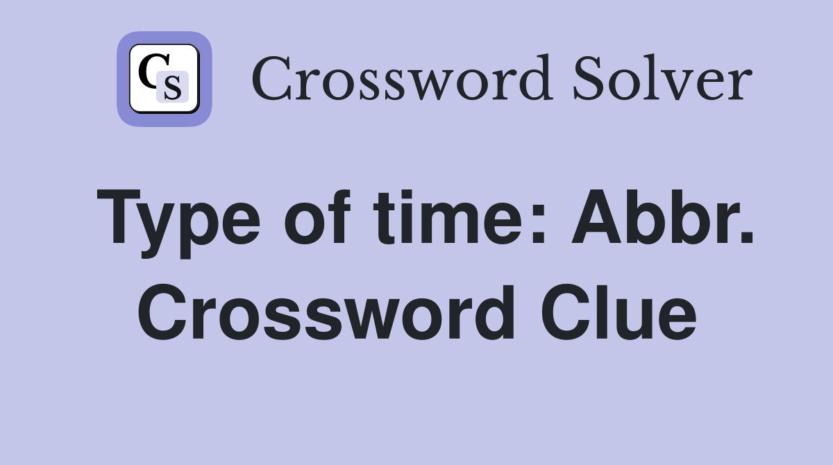 Type of time: Abbr. Crossword Clue
