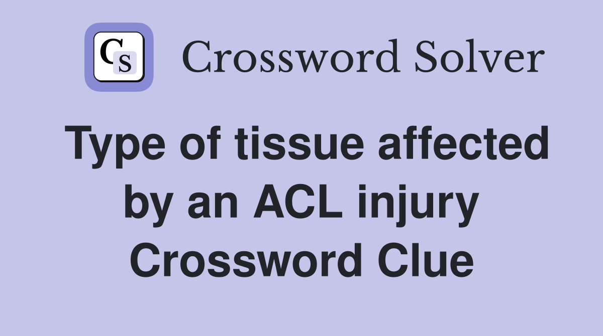 Type of tissue affected by an ACL injury Crossword Clue