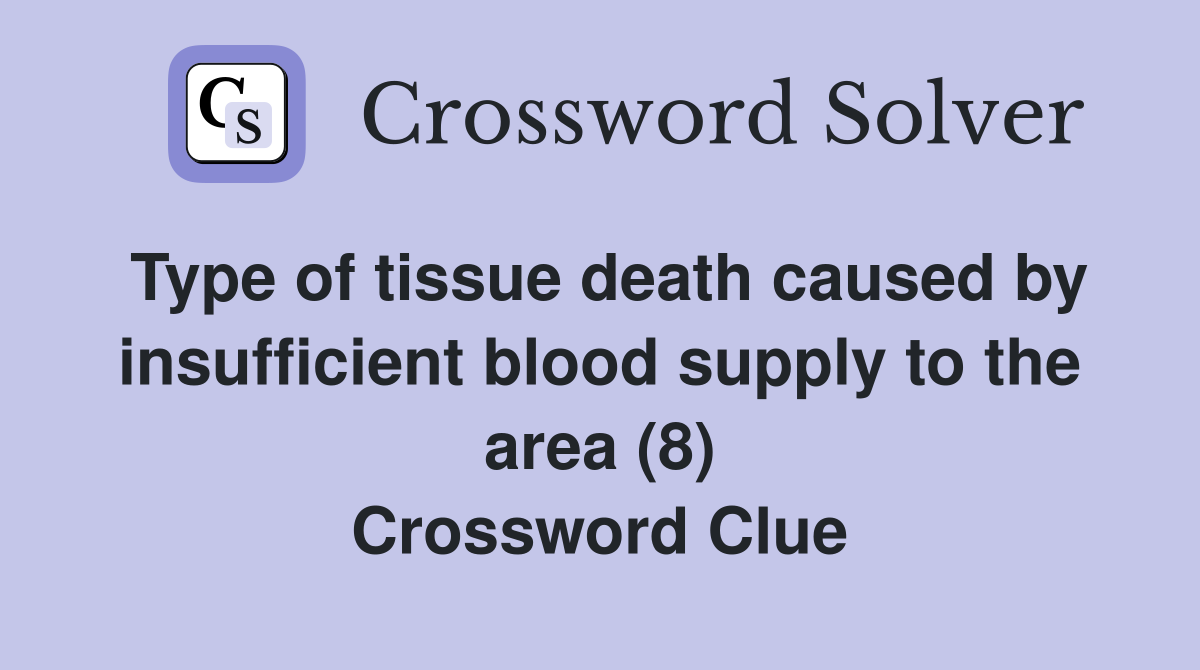 Type of tissue death caused by insufficient blood supply to the area (8) Crossword Clue