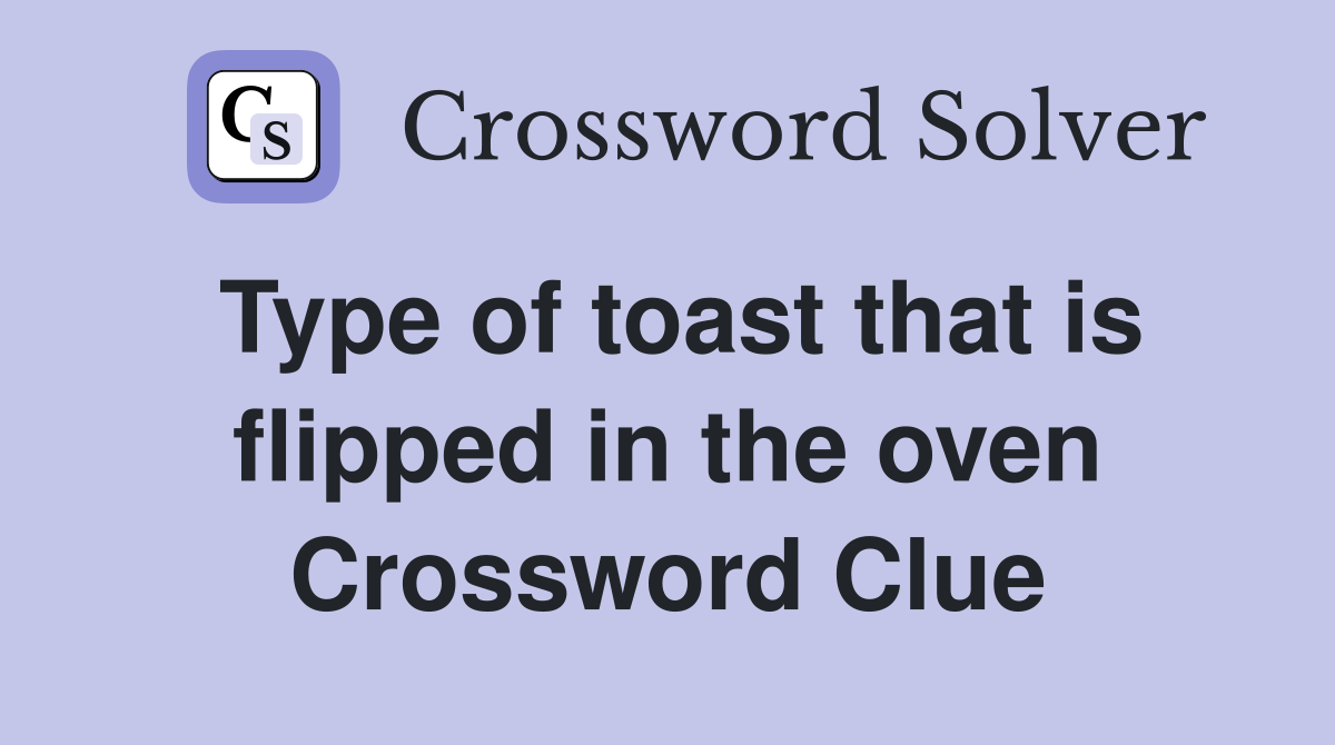 Type of toast that is flipped in the oven Crossword Clue