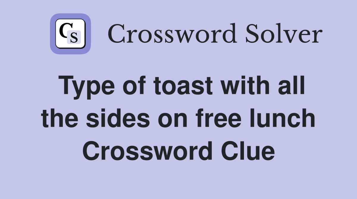 Type of toast with all the sides on free lunch Crossword Clue