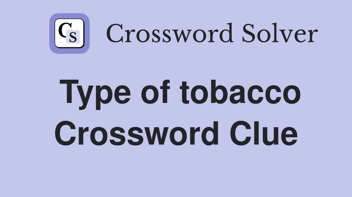 Type of tobacco Crossword Clue
