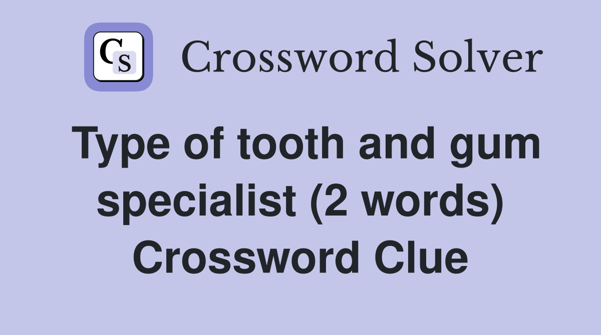 Type of tooth and gum specialist (2 words) Crossword Clue
