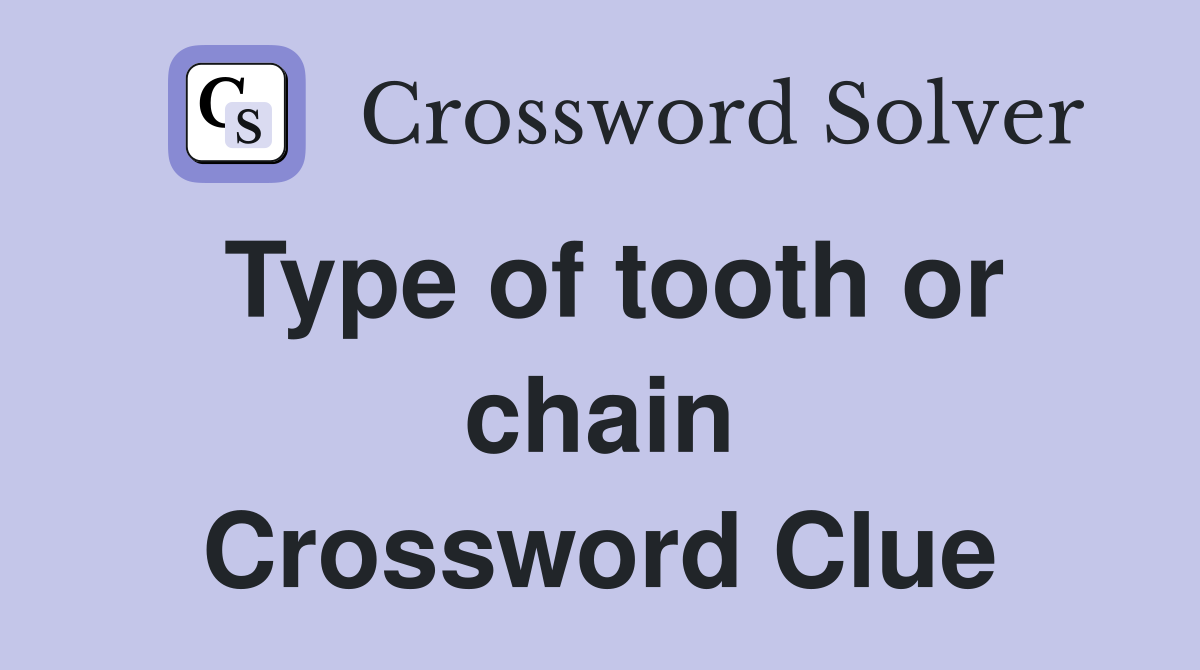 Type of tooth or chain Crossword Clue
