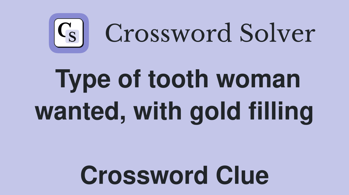 Type of tooth woman wanted, with gold filling  Crossword Clue