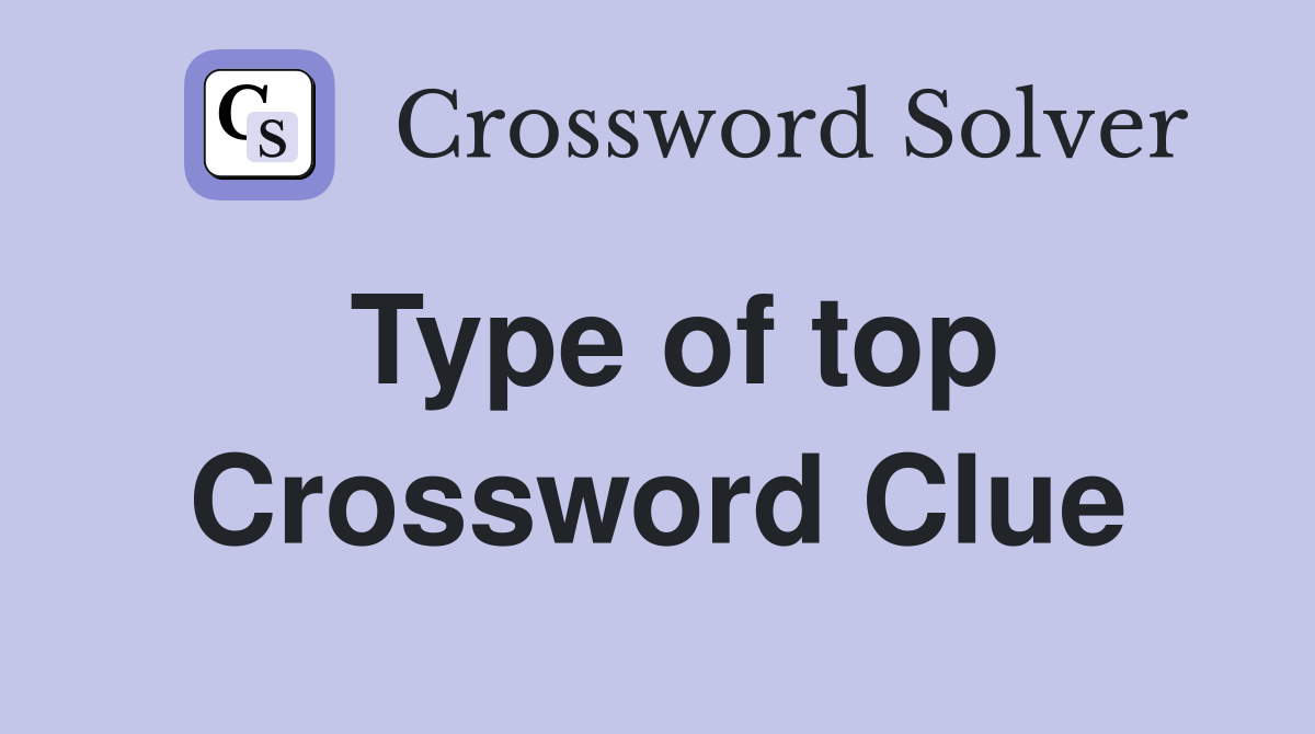 Type of top Crossword Clue