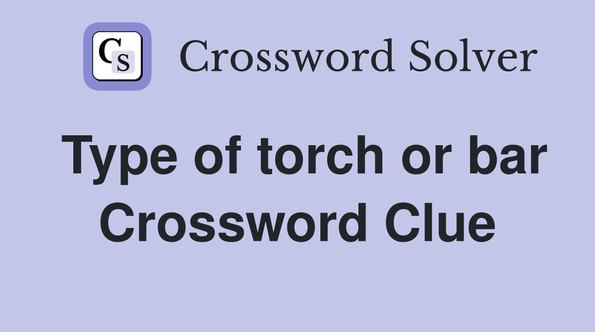 Type of torch or bar Crossword Clue