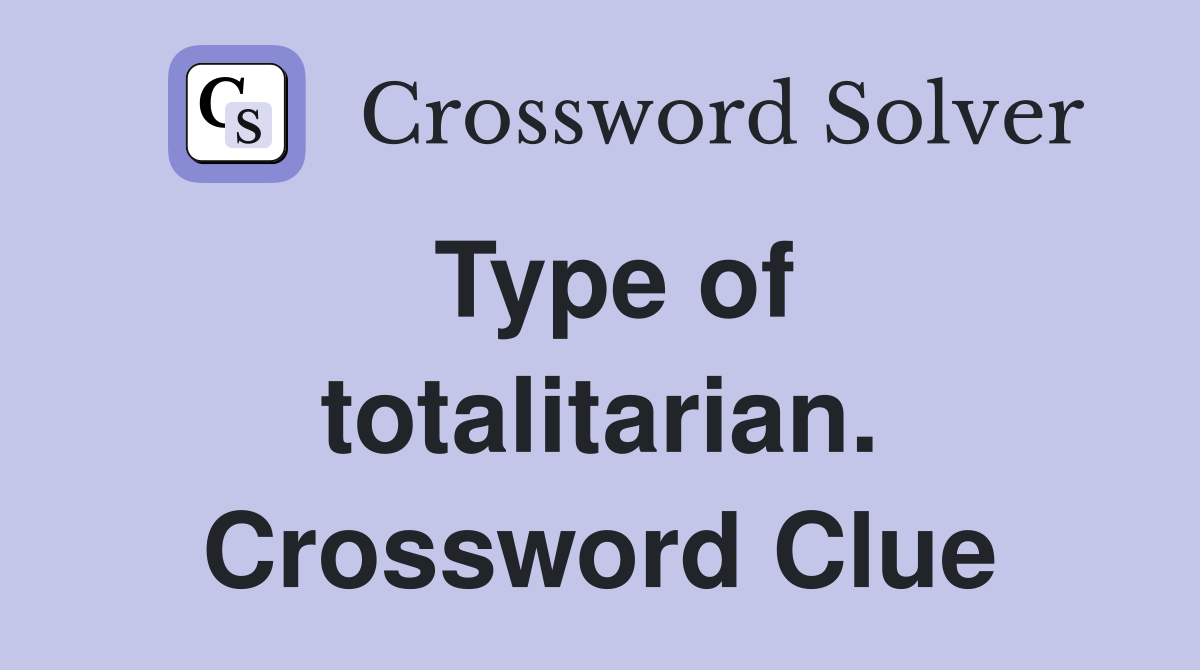 Type of totalitarian. Crossword Clue
