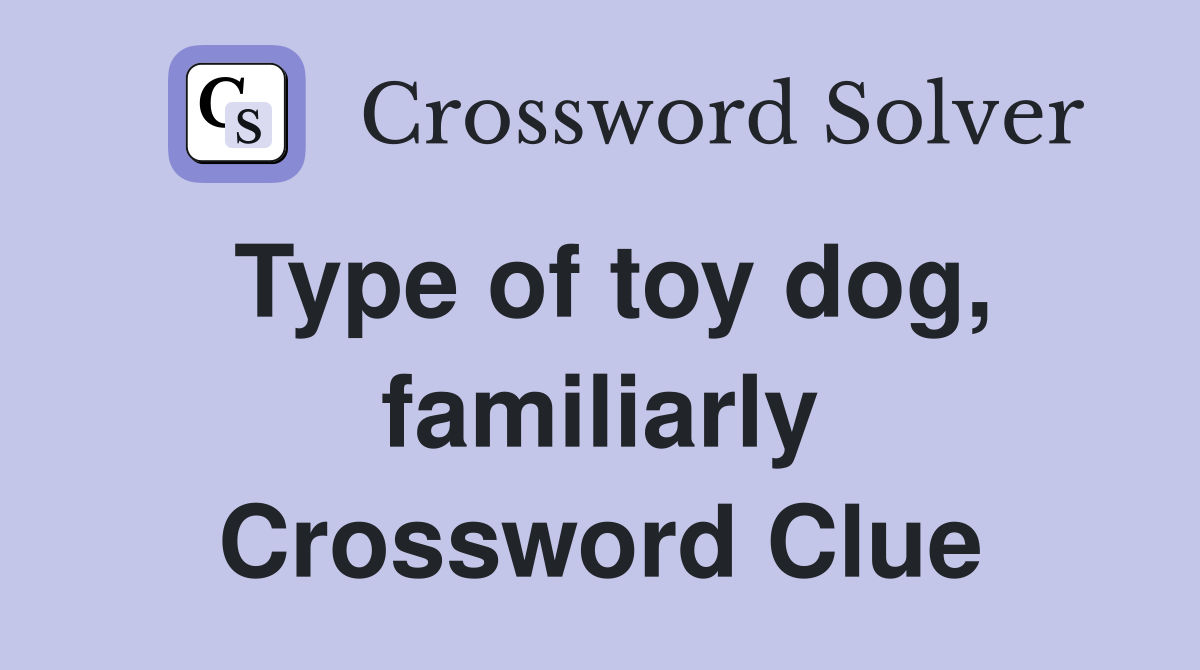 Type of toy dog, familiarly Crossword Clue