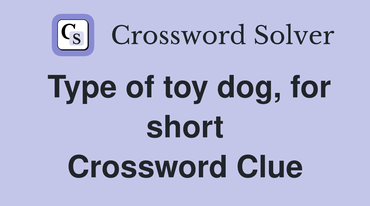 Type of toy dog, for short Crossword Clue