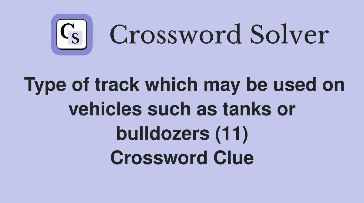 Type of track which may be used on vehicles such as tanks or bulldozers (11) Crossword Clue
