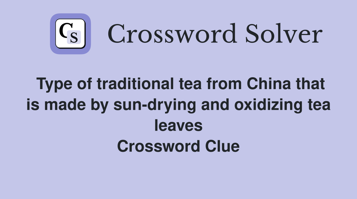 Type of traditional tea from China that is made by sun-drying and oxidizing tea leaves Crossword Clue