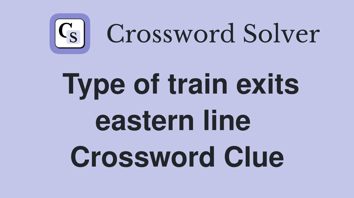 Type of train exits eastern line  Crossword Clue