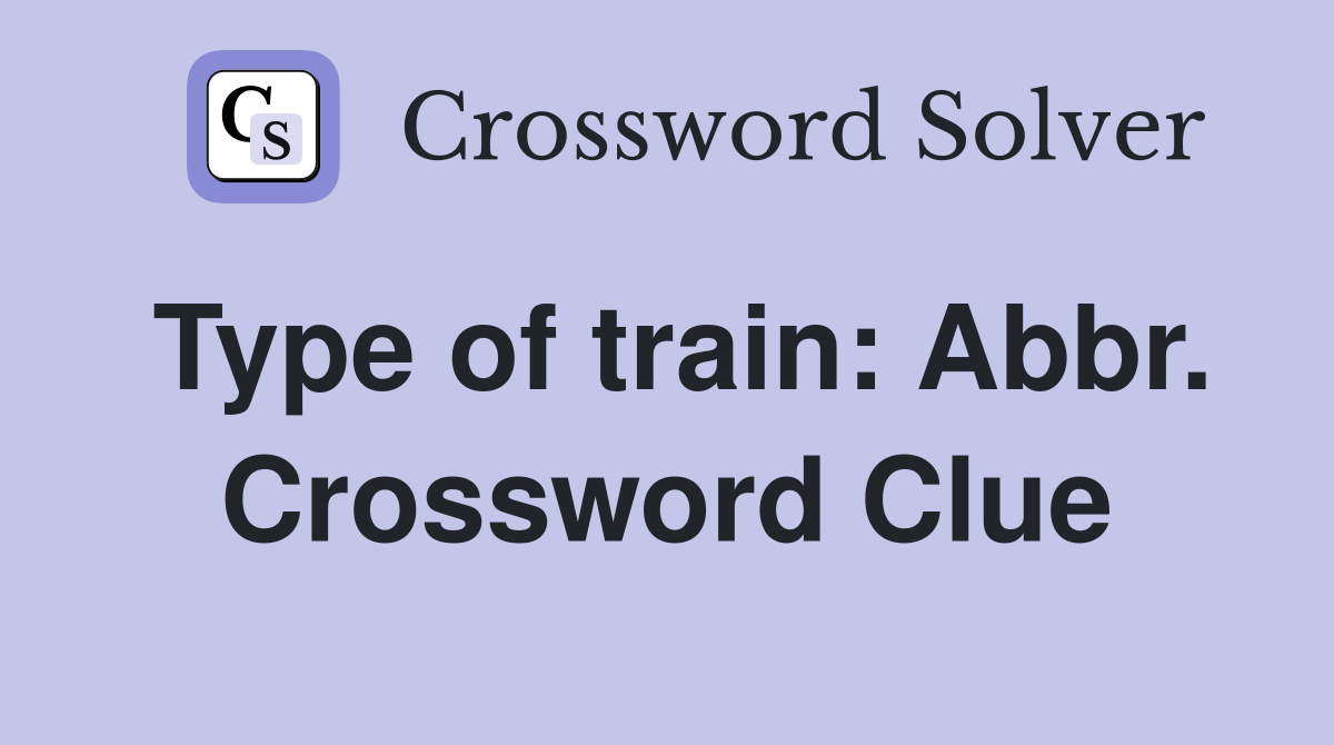 Type of train: Abbr. Crossword Clue