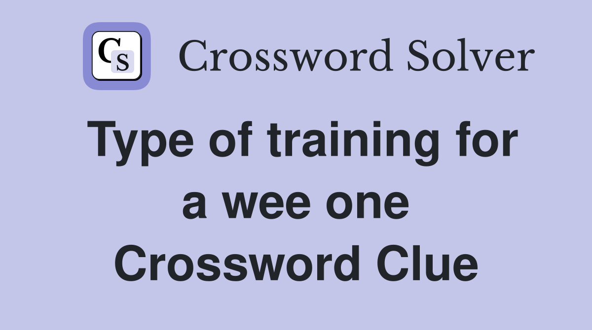 Type of training for a wee one Crossword Clue