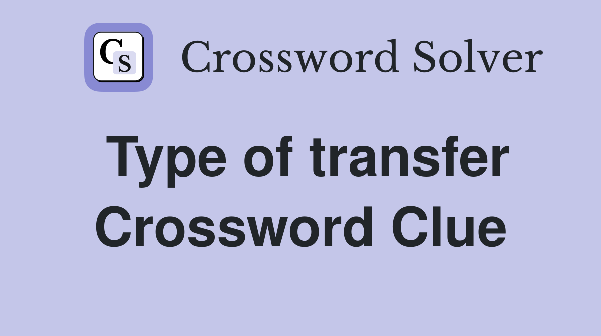 Type of transfer Crossword Clue